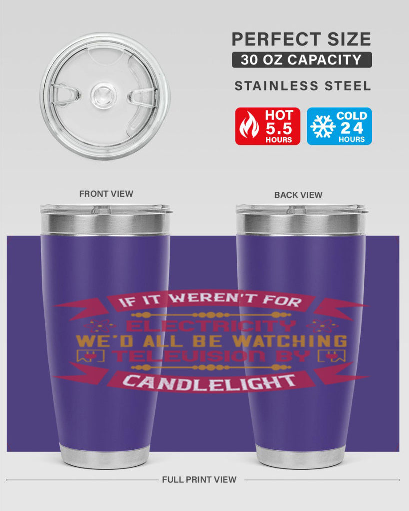 If it werent for electricity wed all be watching television candlelight Style 30#- electrician- tumbler