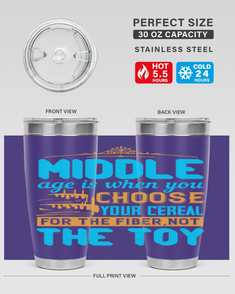Middle age is when you choose your cereal for the fiber not the toy Style 59#- birthday- tumbler