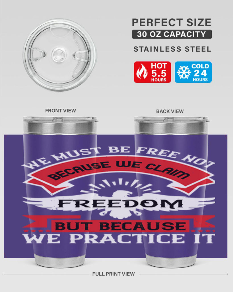 We must be free not because we claim freedom but because we practice it Style 198#- Fourt Of July- Tumbler