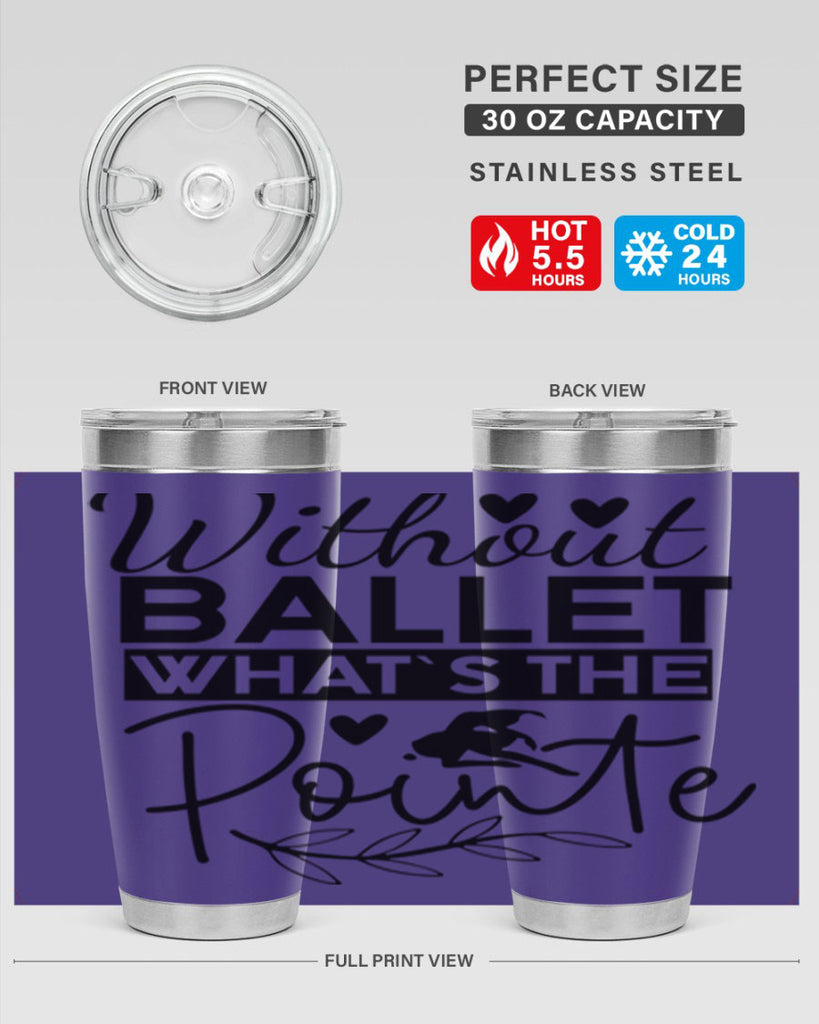 Without Ballet WhatS the Pointe 97#- ballet- Tumbler