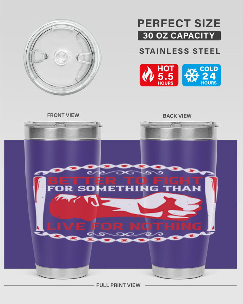 better to fight for some one than live for nothing Style 1#- Fourt Of July- Tumbler