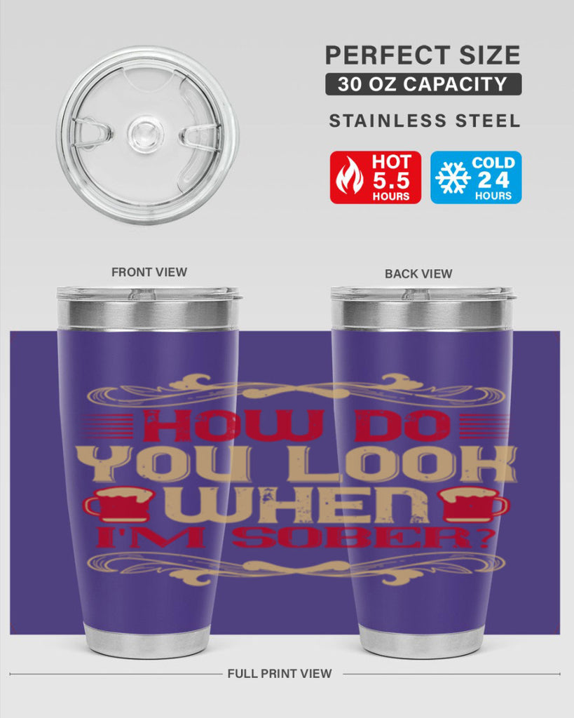 how do you look when im sober 51#- drinking- Tumbler