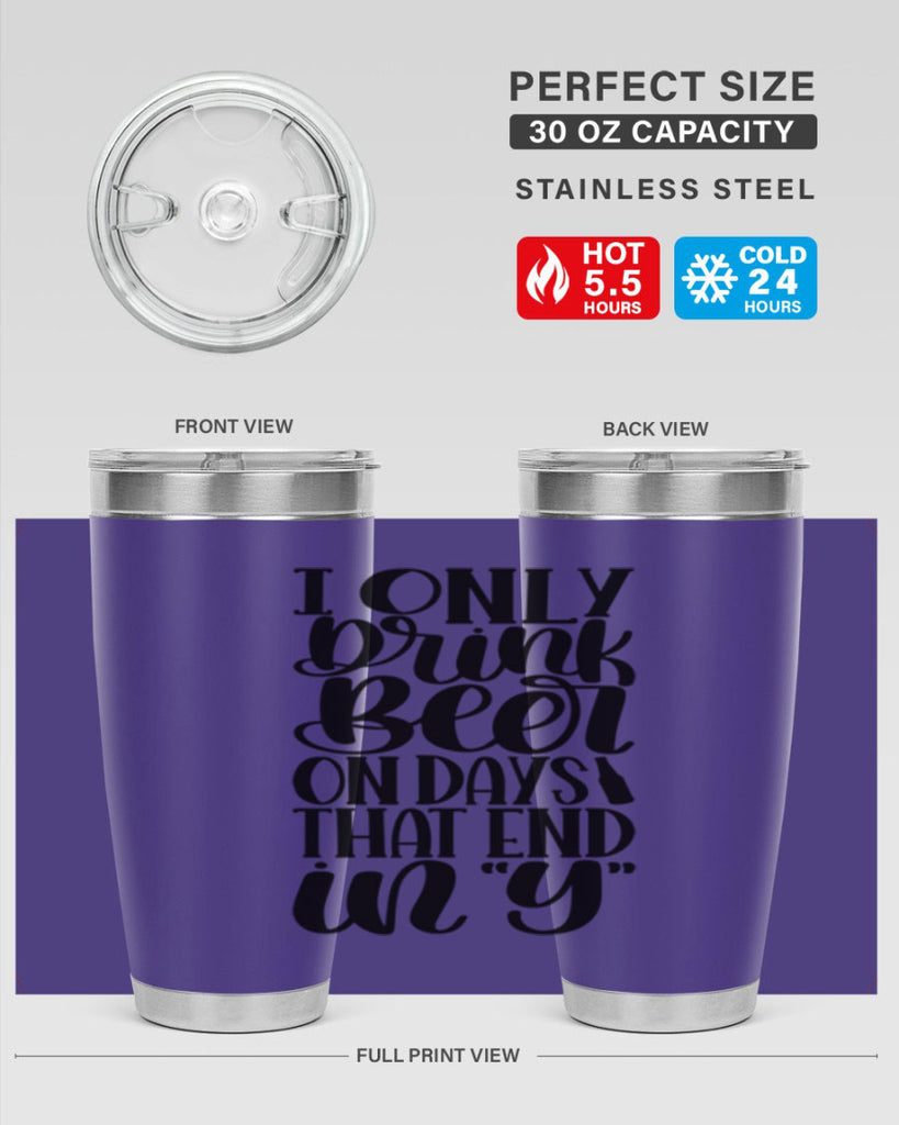 i only drink beer on days 34#- beer- Tumbler