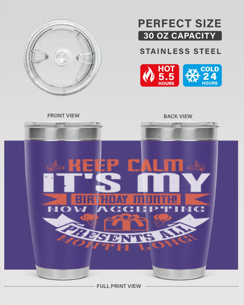 keep calm its my birthday month now accepting presents all month long Style 75#- birthday- tumbler