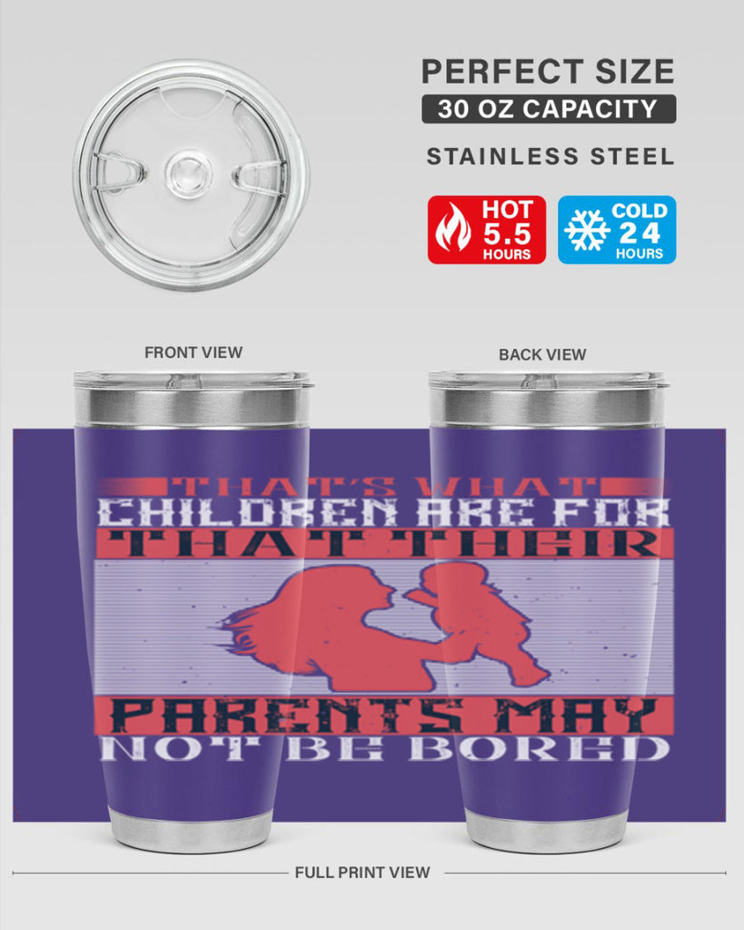 that’s what children are for—that their parents may not be bored 21#- Parents Day- Tumbler