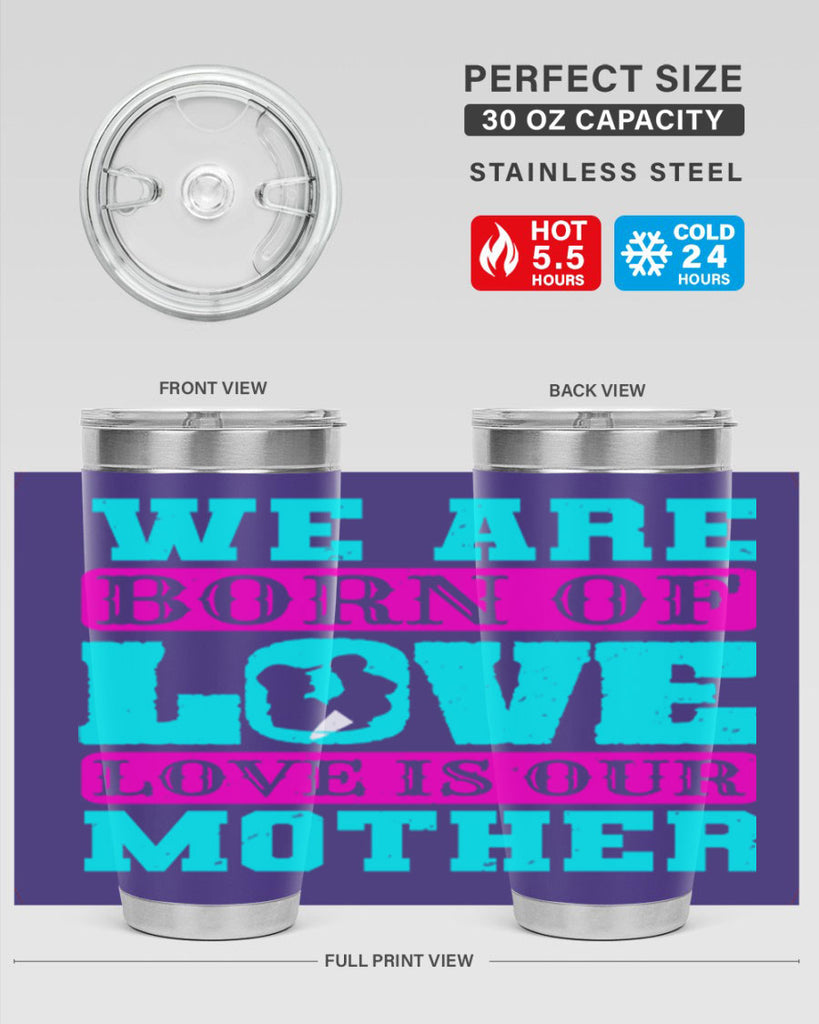 we are born of love love is our mother 14#- mothers day- Tumbler