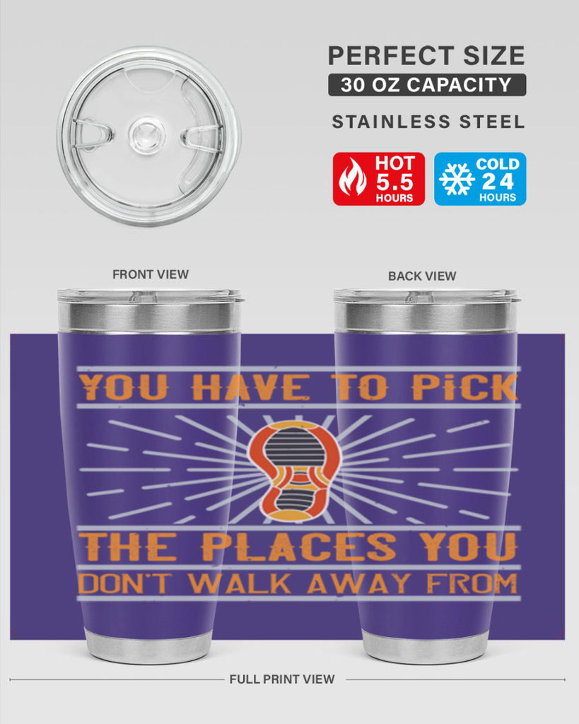 you have to pick the places you dont walk away from 1#- walking- Tumbler