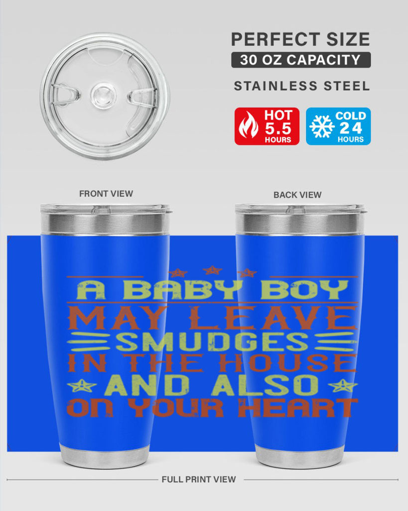 A baby boy may leave smudges in the house and also on your heart Style 150#- baby- tumbler