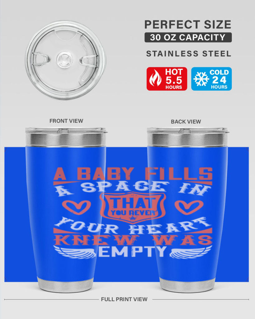 A baby fills a space in your heart that you never knew was empty Style 146#- baby- tumbler