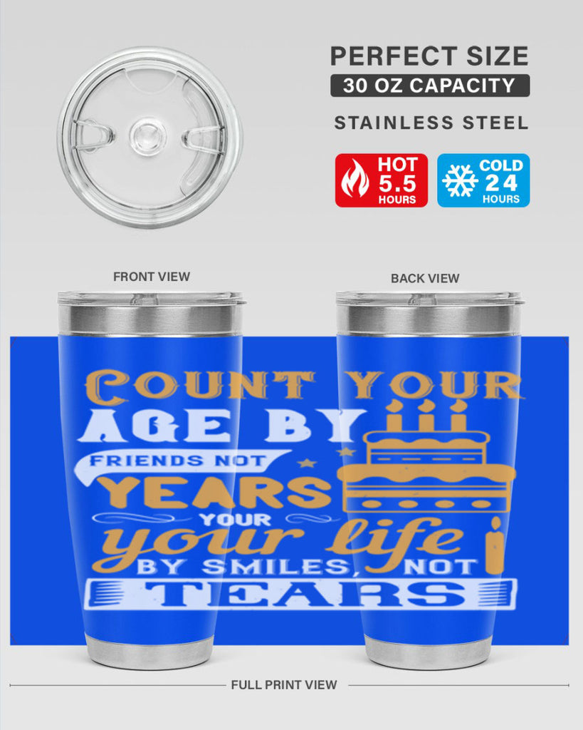 Count your age by friends not years your life by smiles not tears Style 92#- birthday- tumbler