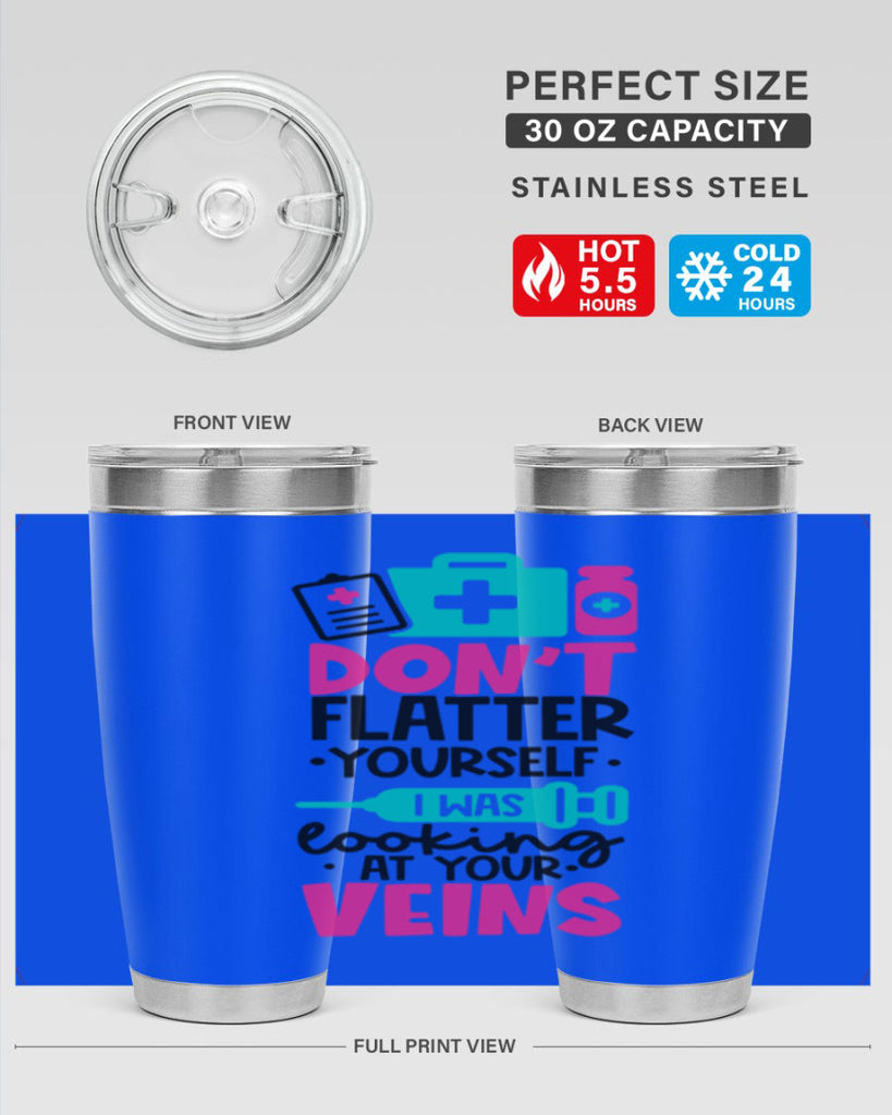 Dont Flatter Yourself I Was Looking At Your Veins Style Style 200#- nurse- tumbler