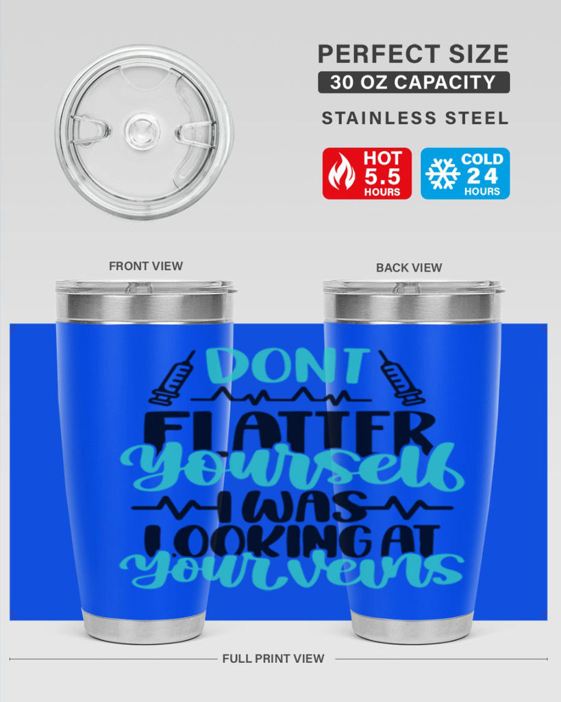 Dont Flatter Yourself I Was Looking At Your Veins Style Style 201#- nurse- tumbler