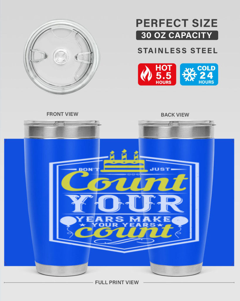 Dont just count your years make your years count Style 90#- birthday- tumbler