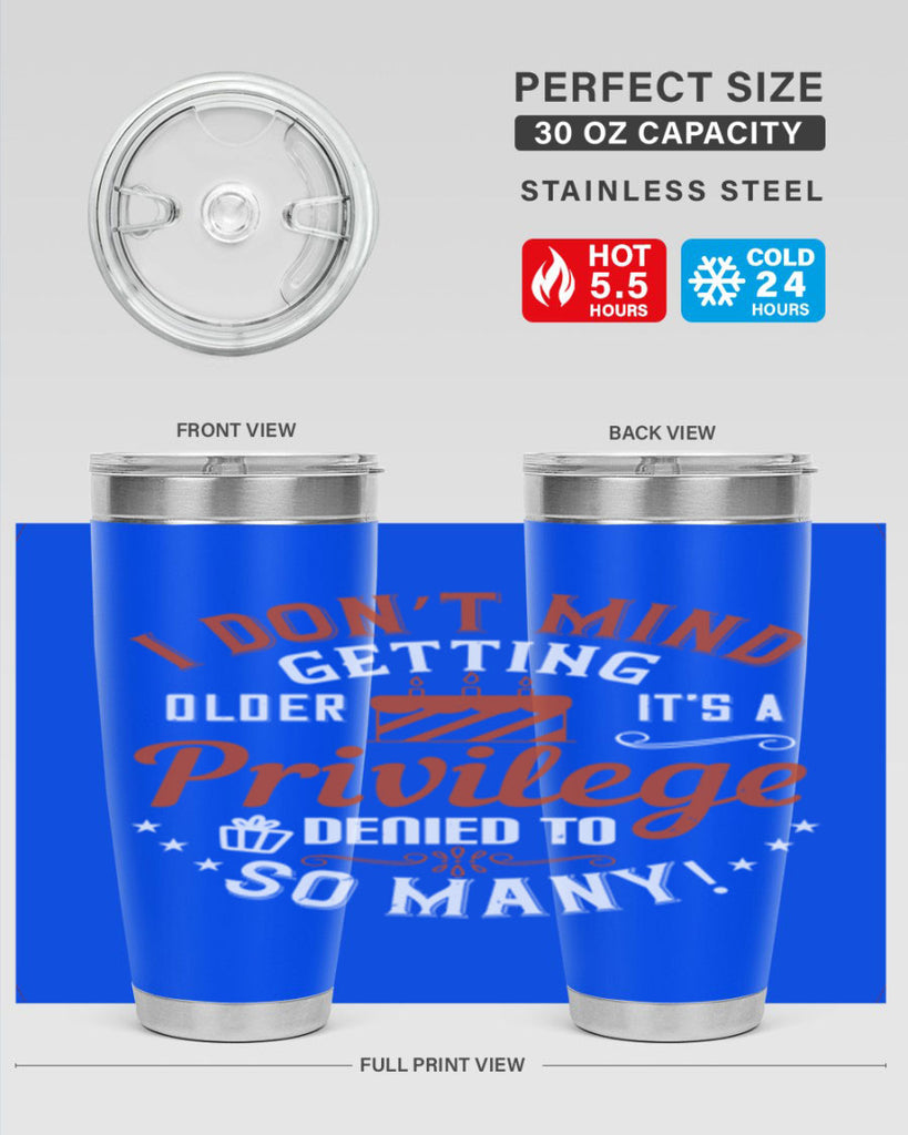 I don’t mind getting older it’s a privilege denied to so many Style 76#- birthday- tumbler