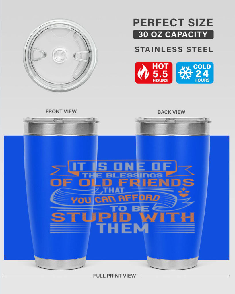 It is one of the blessings of old friends that you can afford to be stupid with them Style 77#- Best Friend- Tumbler