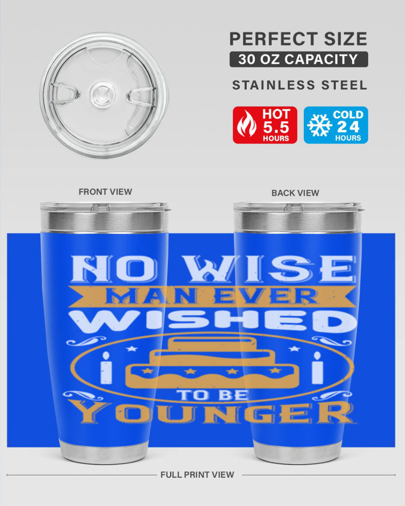 No wise man ever wished to be younger Style 53#- birthday- tumbler