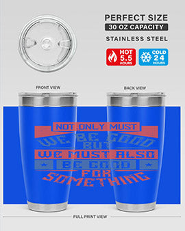 Not only must we be good but we must also be good for something Style 40#- volunteer- Tumbler