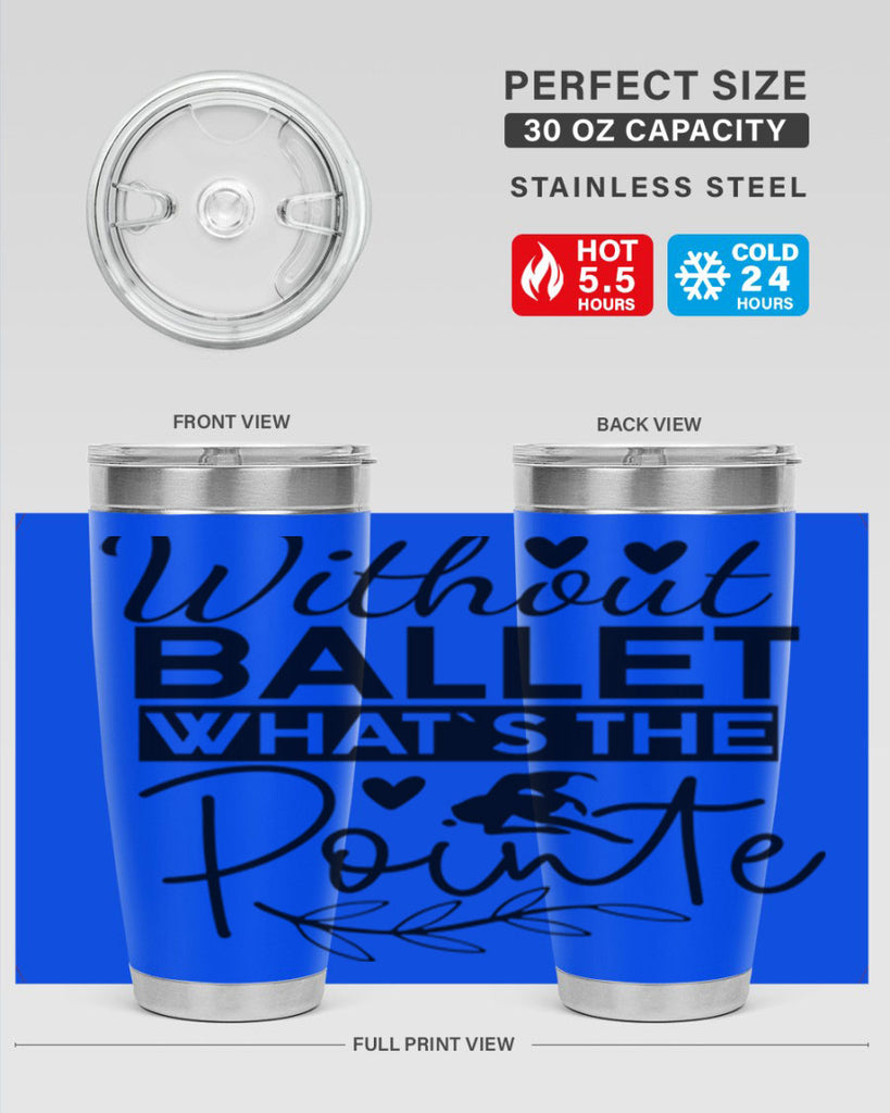 Without Ballet WhatS the Pointe 97#- ballet- Tumbler