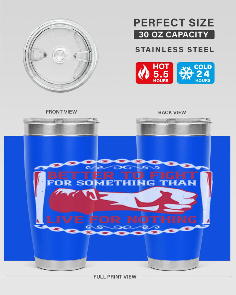 better to fight for some one than live for nothing Style 1#- Fourt Of July- Tumbler