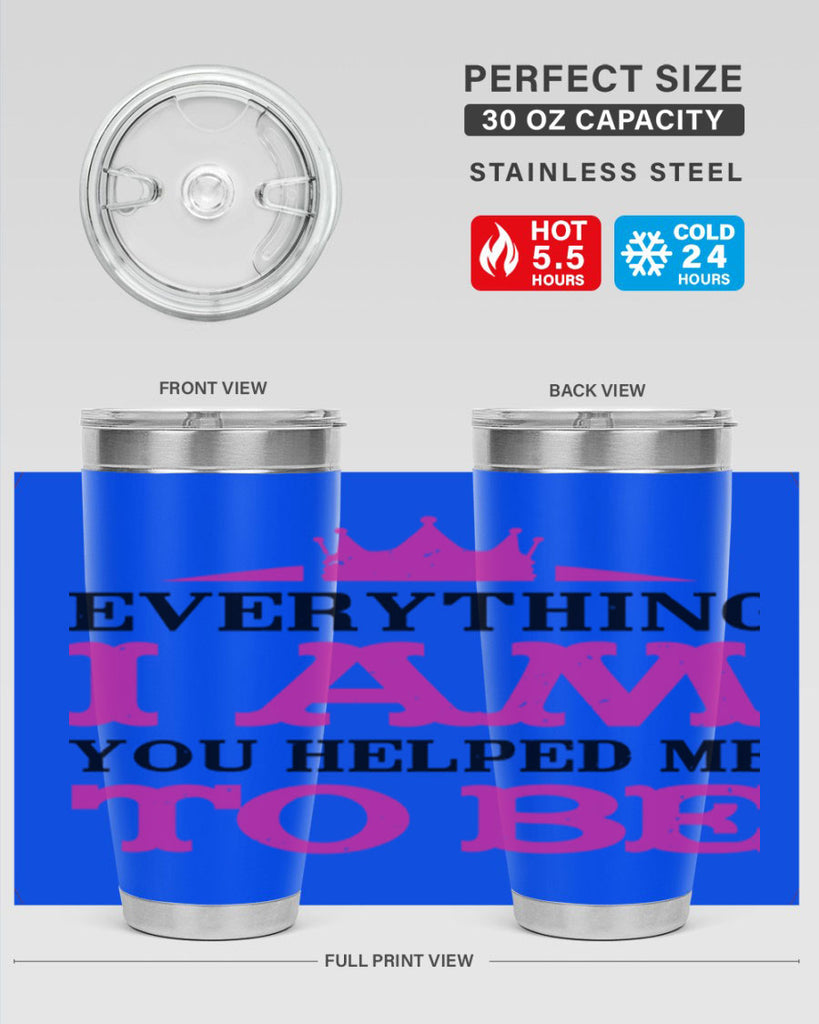 everything i am you helped me to be 85#- mothers day- Tumbler