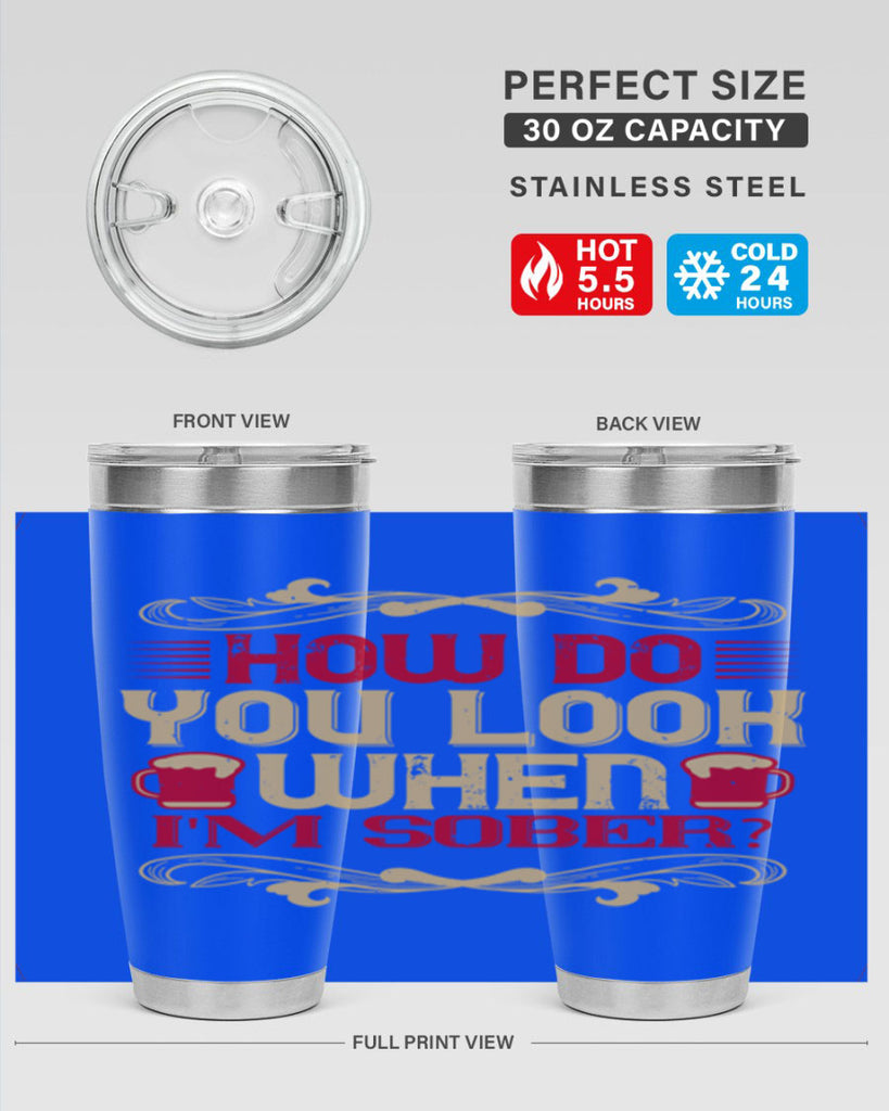 how do you look when im sober 51#- drinking- Tumbler