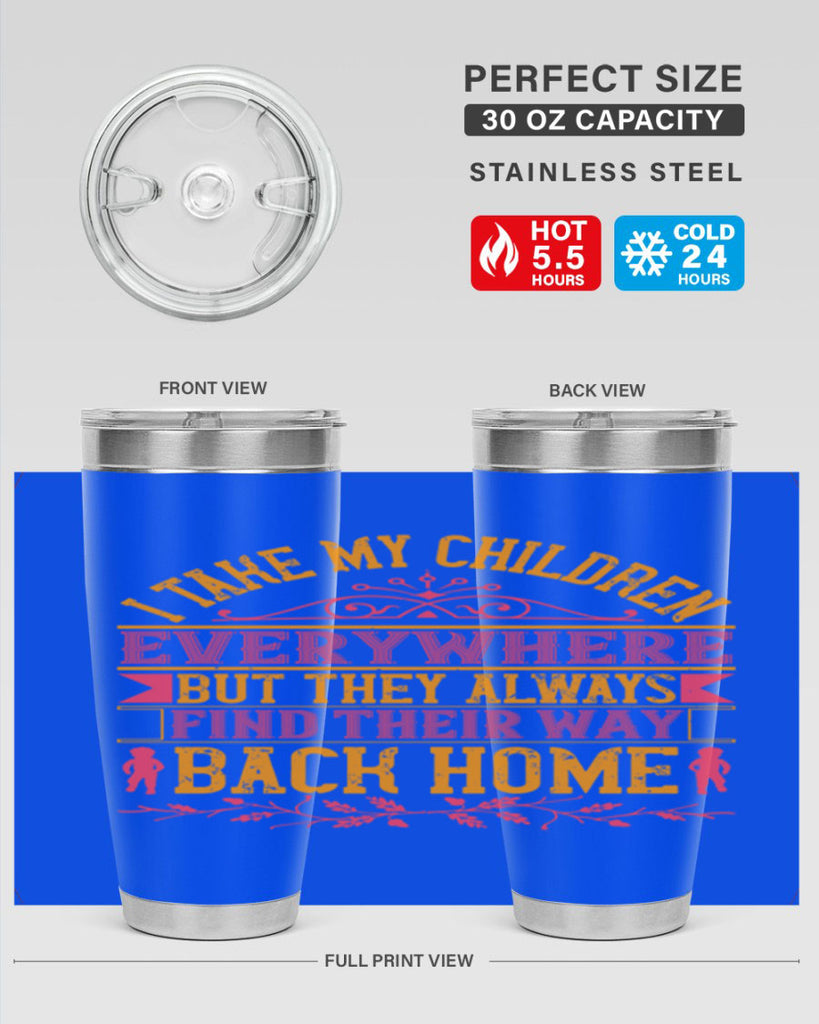 i take my children everywhere but they always find their way back home 46#- Parents Day- Tumbler