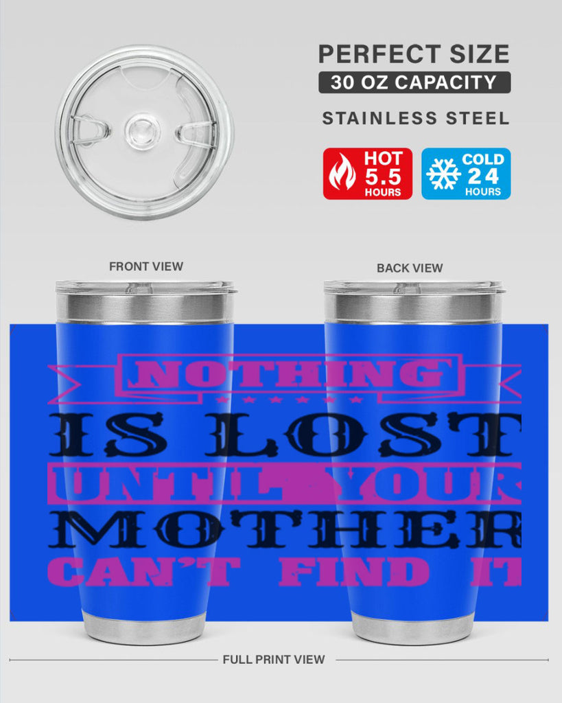 nothing is lost until your mother cant find it 32#- mothers day- Tumbler