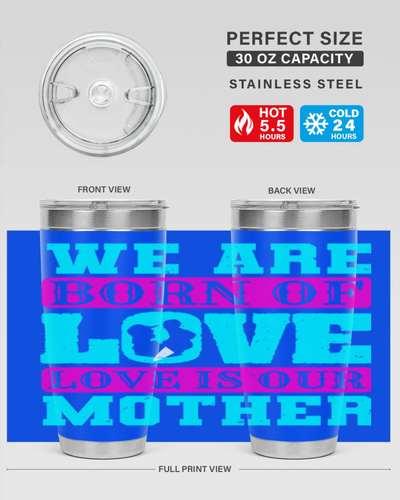 we are born of love love is our mother 14#- mothers day- Tumbler