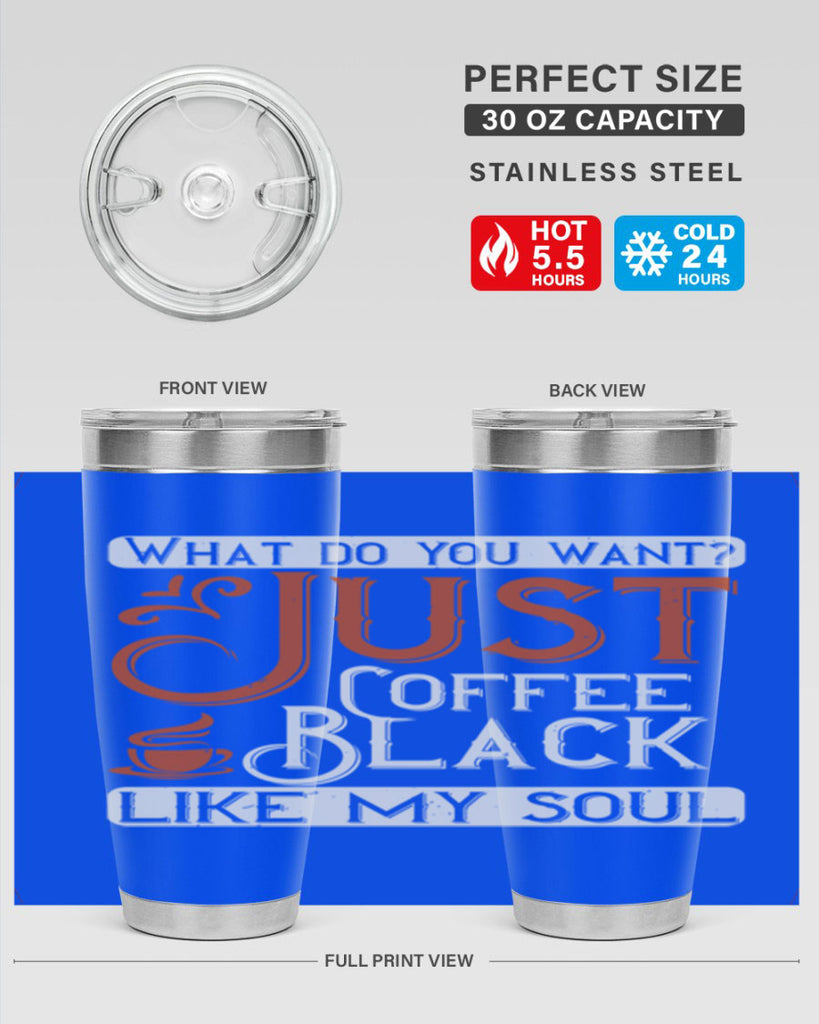 what do you want… just coffee black – like my soul 230#- coffee- Tumbler