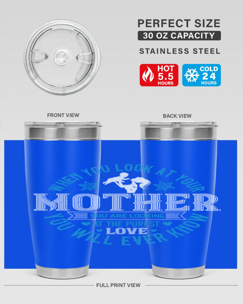 when you look at your mother 13#- mothers day- Tumbler