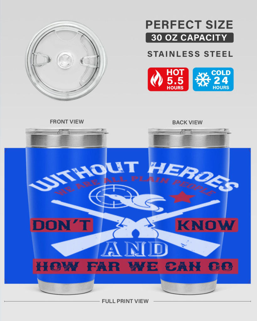 without heroes we are all plain people and don’t know how far we can go 2#- Veterns Day- Tumbler