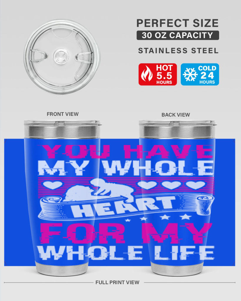 you have my whole heart for my whole life 10#- mothers day- Tumbler