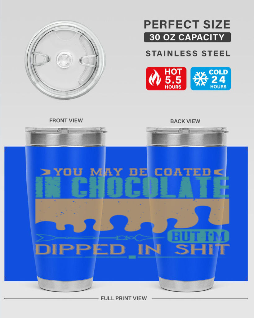you may be coated in chocolate but im dipped in shit 8#- chocolate- Tumbler