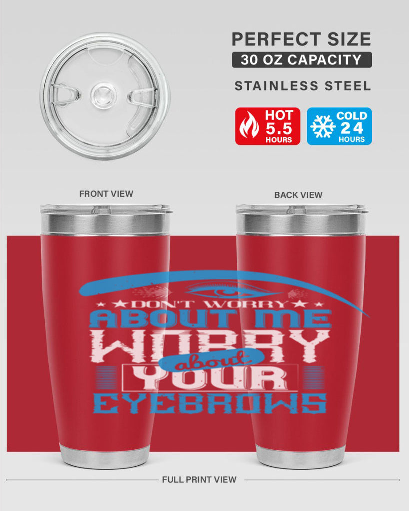 Don’t worry about me worry about your eyebrows Style 227#- make up- Tumbler