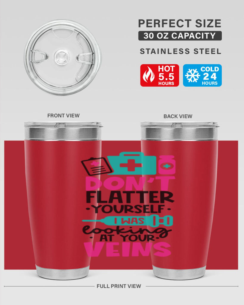 Dont Flatter Yourself I Was Looking At Your Veins Style Style 200#- nurse- tumbler