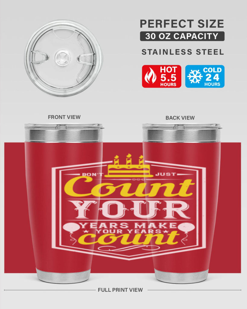 Dont just count your years make your years count Style 90#- birthday- tumbler