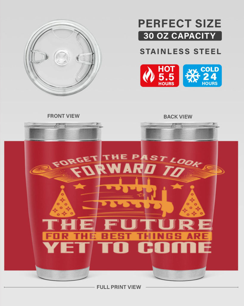 Forget the past look forward to the future for the best things are yet to come Style 84#- birthday- tumbler