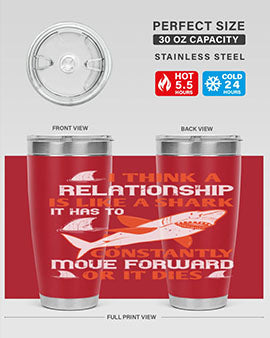 I think a relationship is like a shark It has to constantly move forward or it dies Style 76#- shark  fish- Tumbler
