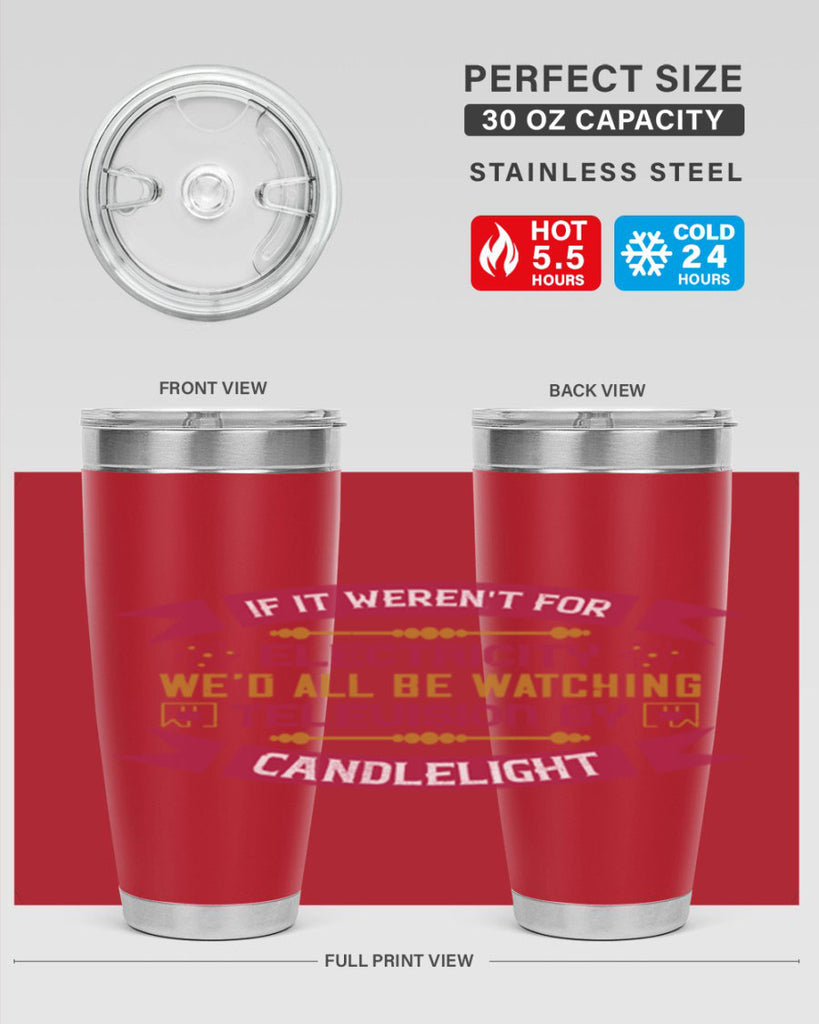 If it werent for electricity wed all be watching television candlelight Style 30#- electrician- tumbler