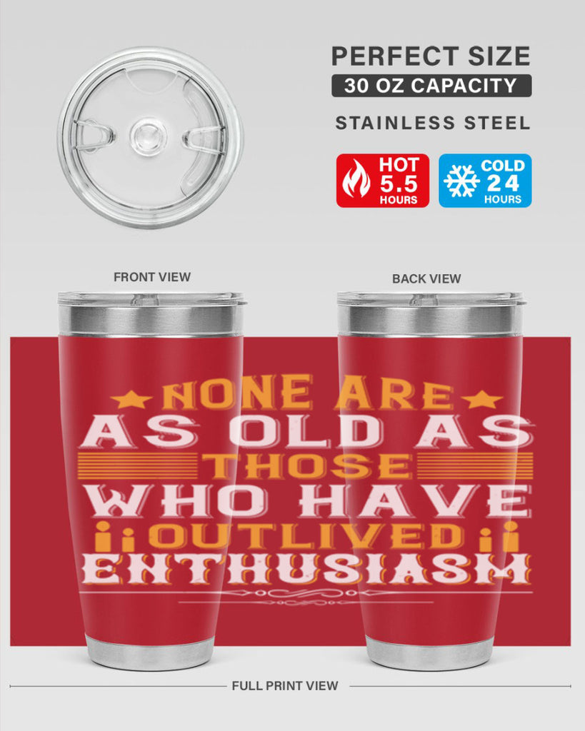 None are as old as those who have outlived enthusiasm Style 51#- birthday- tumbler