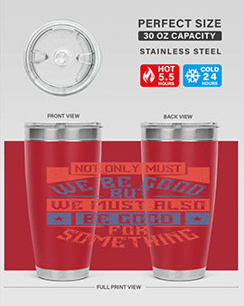 Not only must we be good but we must also be good for something Style 40#- volunteer- Tumbler