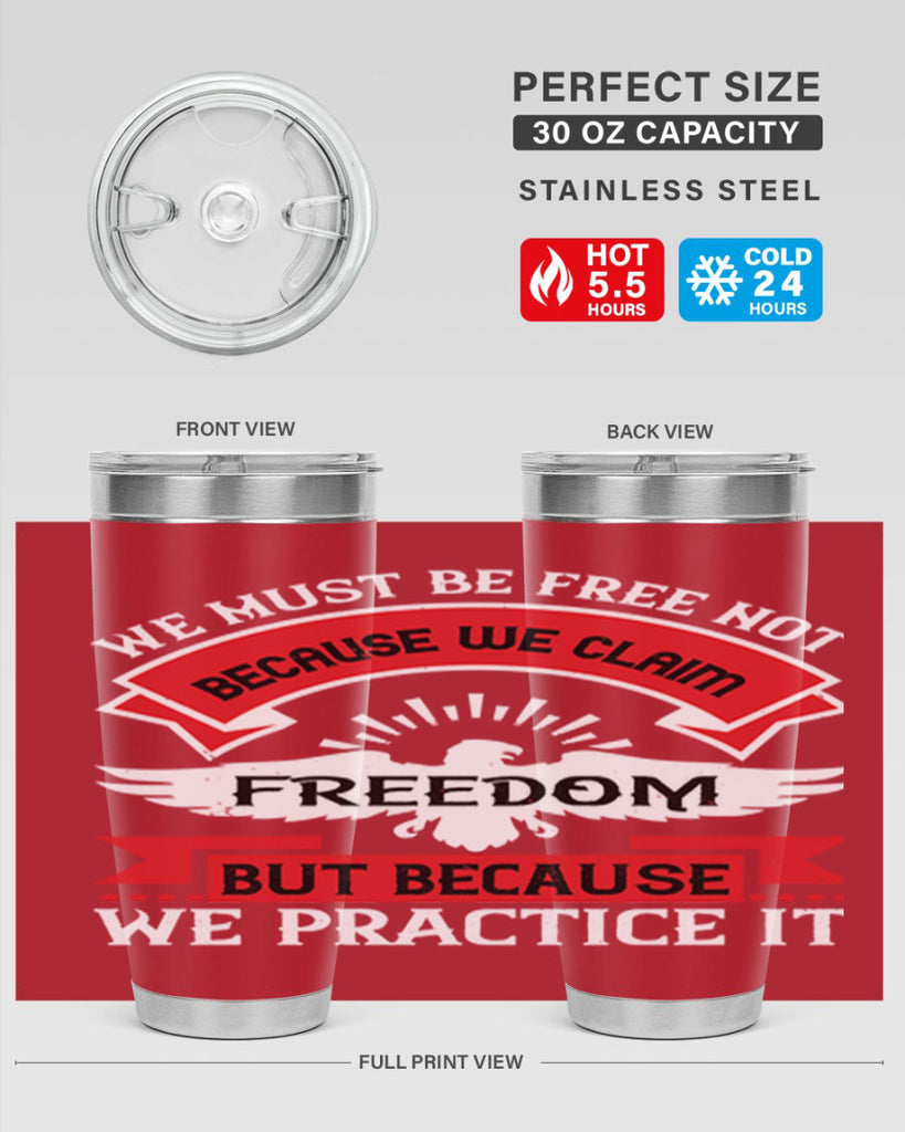 We must be free not because we claim freedom but because we practice it Style 198#- Fourt Of July- Tumbler