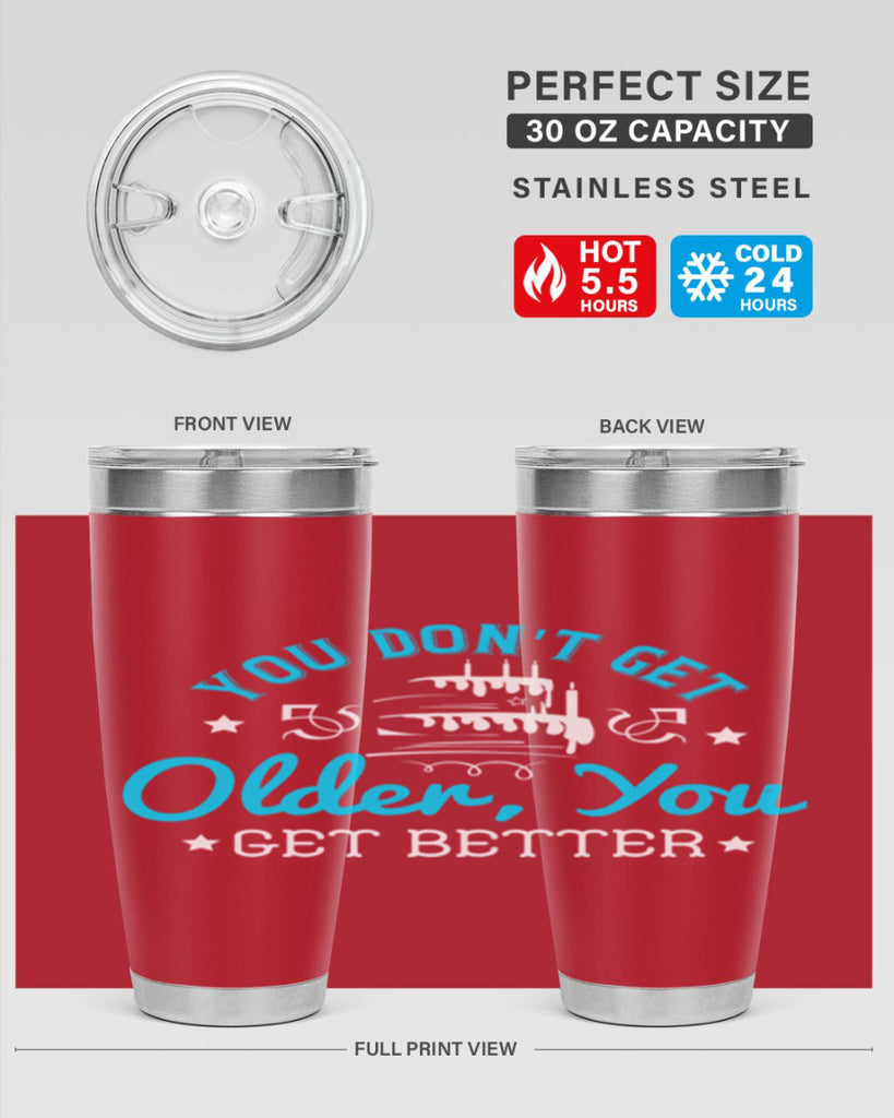 You dont get older you get better Style 12#- birthday- tumbler