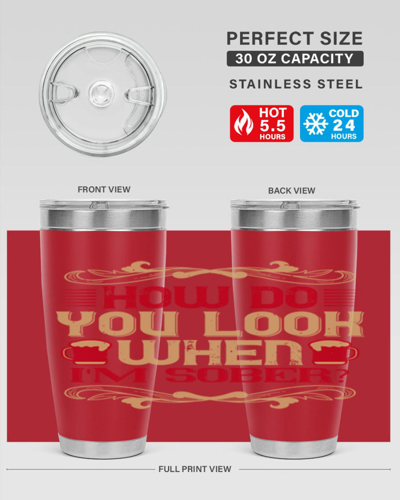 how do you look when im sober 51#- drinking- Tumbler