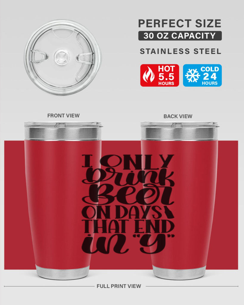 i only drink beer on days 34#- beer- Tumbler