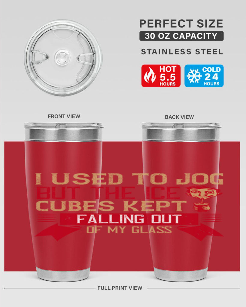 i used to jog but the ice cubes kept falling out of my glass 42#- drinking- Tumbler