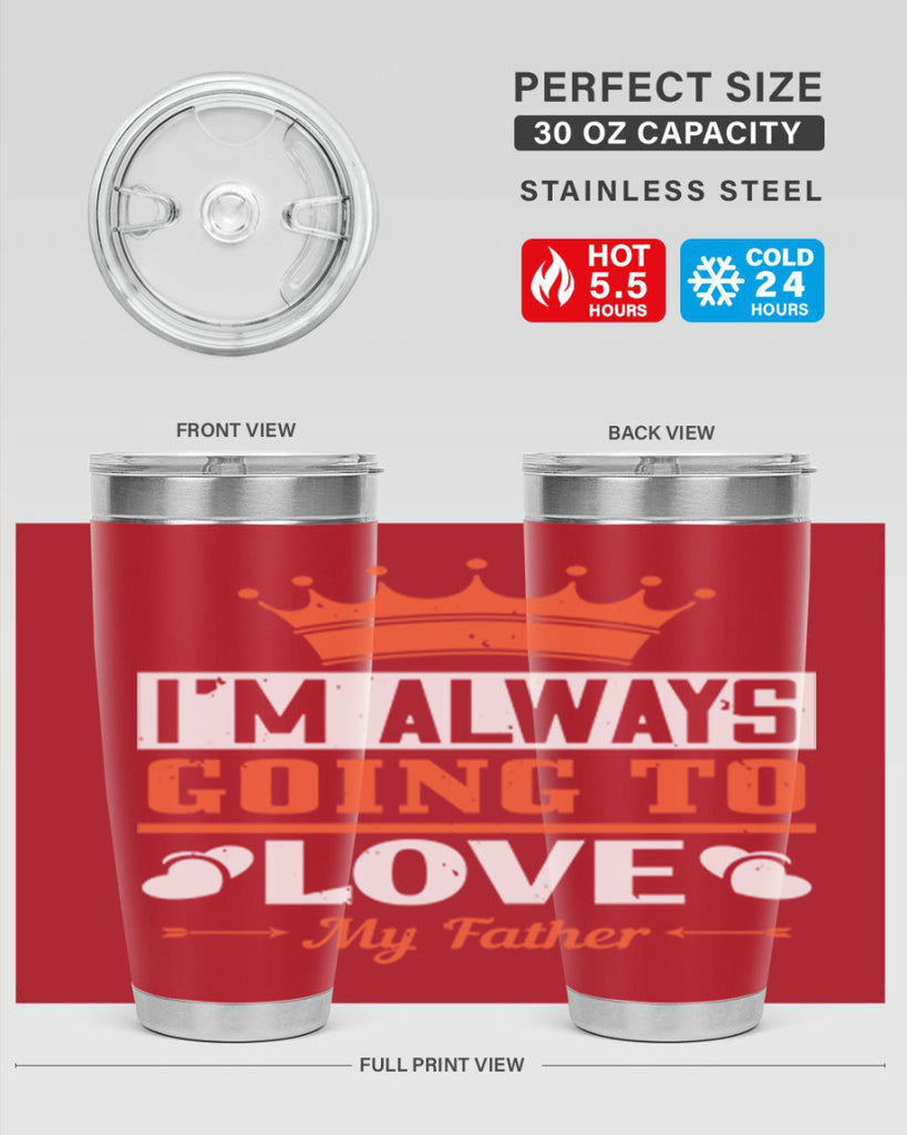 im always going to love my father 235#- fathers day- Tumbler