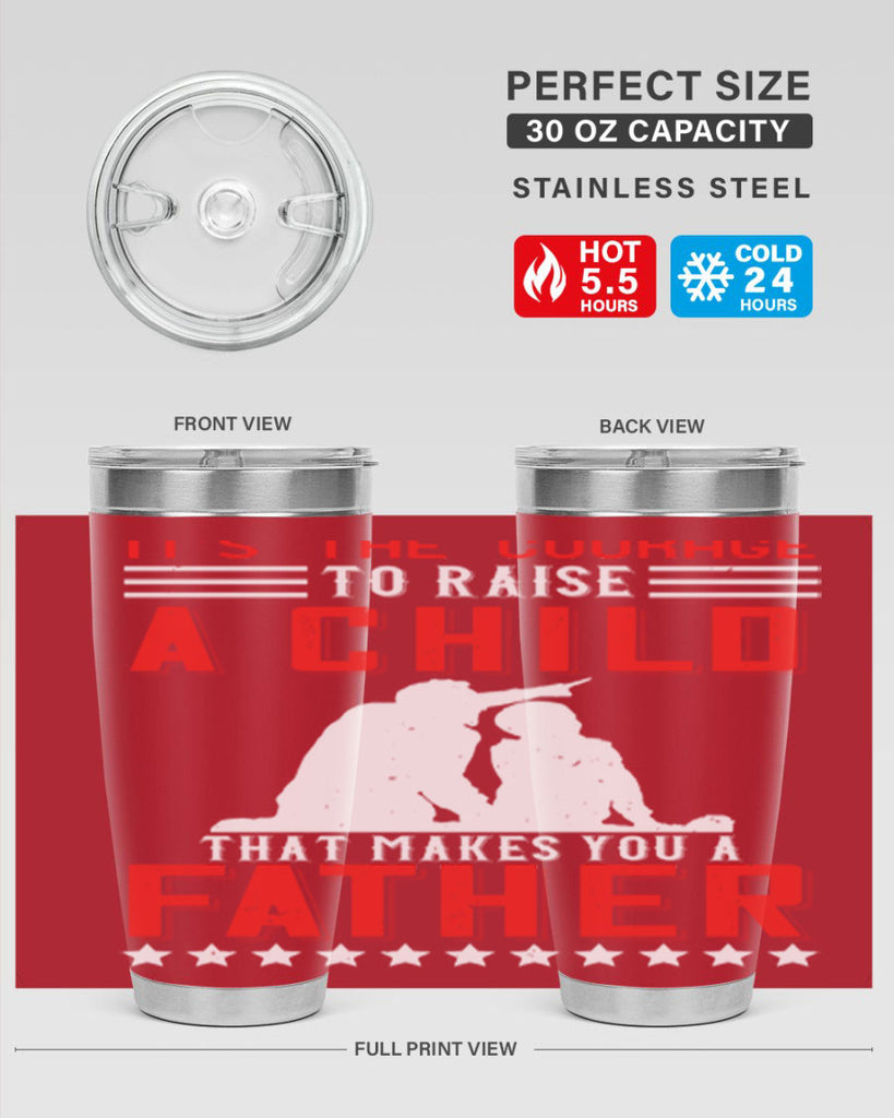 it’s the courage to raise a child that makes you a father 223#- fathers day- Tumbler