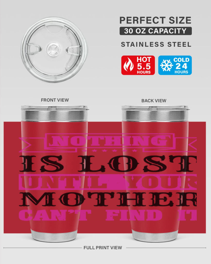 nothing is lost until your mother cant find it 32#- mothers day- Tumbler