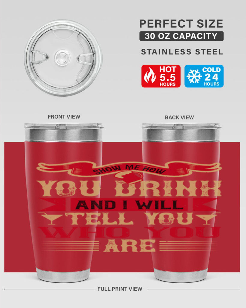 show me how you drink and i will tell you who you are 28#- drinking- Tumbler